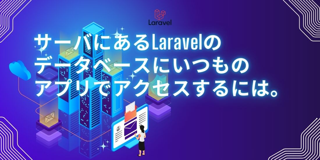 サーバにあるLaravelのデータベースにいつものアプリでアクセスするには。